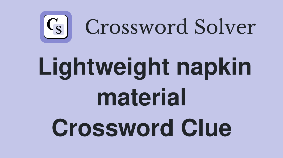 Lightweight napkin material Crossword Clue Answers Crossword Solver